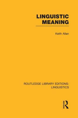 Linguistic Meaning (RLE Linguistics A: General Linguistics) - Allan, Keith