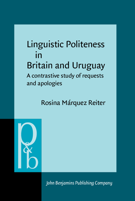 Linguistic Politeness in Britain and Uruguay: A Contrastive Study of Requests and Apologies - Marquez Reiter, Rosina