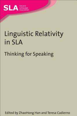 Linguistic Relativity in Sla: Thinking for Speaking - Han, Zhaohong (Editor), and Cadierno, Teresa (Editor)