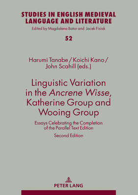 Linguistic Variation in the Ancrene Wisse, Katherine Group and Wooing Group: Essays Celebrating the Completion of the Parallel Text Edition - Bator, Magdalena, and Kano, Koichi (Editor), and John, Scahill (Editor)
