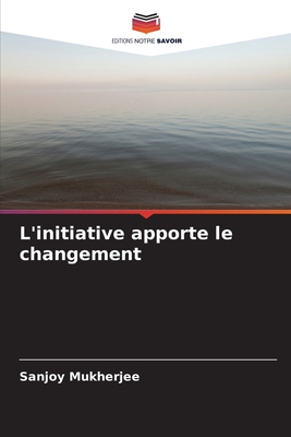 L'initiative apporte le changement - Mukherjee, Sanjoy