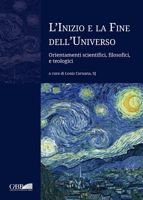 L'Inizio E La Fine Dell'universo: Orientamenti Scientifici, Filosofici, E Teologici - Caruana, Louis