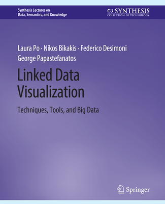 Linked Data Visualization: Techniques, Tools, and Big Data - Po, Laura, and Bikakis, Nikos, and Desimoni, Federico