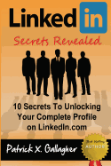 Linkedin Secrets Revealed: 10 Secrets to Unlocking Your Complete Profile on Linkedin.com