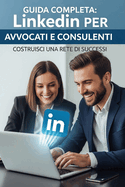 Linkedin strategico per avvocati, consulenti e professionisti: costruisci la tua rete professionale online: La Guida Definitiva per Dominare la Piattaforma e Far Esplodere la Tua Carriera!