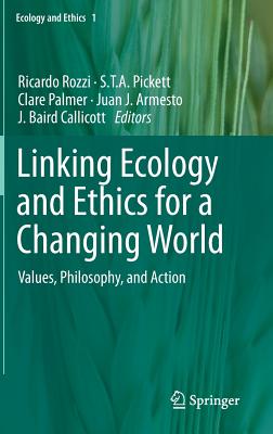 Linking Ecology and Ethics for a Changing World: Values, Philosophy, and Action - Rozzi, Ricardo (Editor), and Pickett, S T a (Editor), and Palmer, Clare (Editor)
