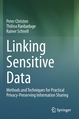 Linking Sensitive Data: Methods and Techniques for Practical Privacy-Preserving Information Sharing - Christen, Peter, and Ranbaduge, Thilina, and Schnell, Rainer