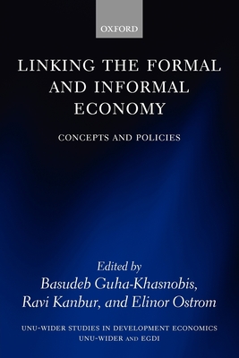 Linking the Formal and Informal Economy: Concepts and Policies - Kanbur, Ravi (Editor), and Ostrom, Elinor (Editor), and Guha-Khasnobis, Basudeb (Editor)