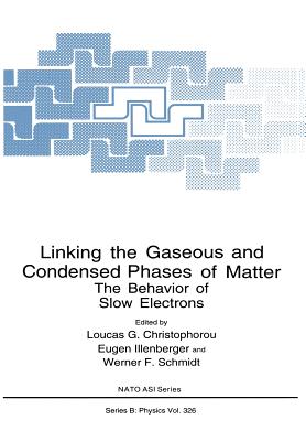 Linking the Gaseous and Condensed Phases of Matter: The Behavior of Slow Electrons - Christophorou, Loucas G (Editor), and Illenberger, Eugen (Editor), and Schmidt, Werner F (Editor)