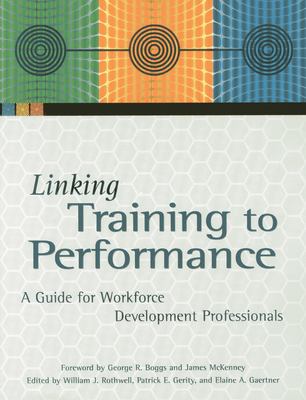 Linking Training to Performance: A Guide for Workforce Development Professionals - Rothwell, William J (Editor), and Gerity, Patrick E (Editor), and Gaertner, Elaine A (Editor)