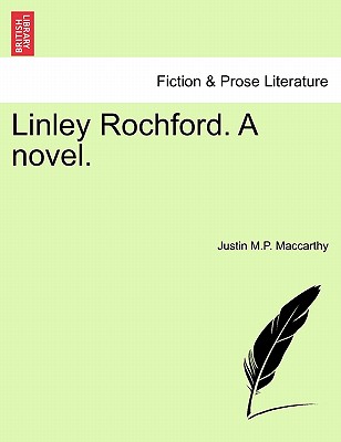 Linley Rochford. a Novel. - MacCarthy, Justin M P