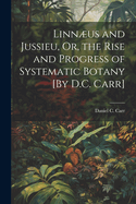 Linnus and Jussieu, Or, the Rise and Progress of Systematic Botany [By D.C. Carr]