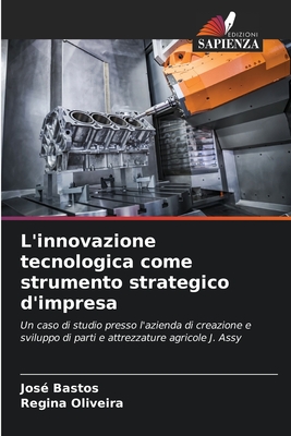 L'innovazione tecnologica come strumento strategico d'impresa - Bastos, Jos?, and Oliveira, Regina