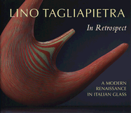 Lino Tagliapietra in Retrospect: A Modern Renaissance in Italian Glass - Frantz, Susanne K