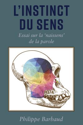 L'Instinct Du Sens: Essai Sur La 'Naissens' de la Parole - Barbaud, Philippe