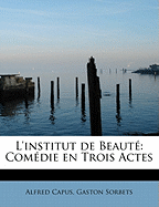 L'Institut de Beaute: Comedie En Trois Actes