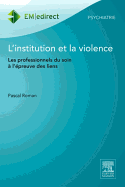 L'Institution Et La Violence: Les Professionnels Du Soin A L'Epreuve Des Liens