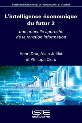 L'intelligence conomique du futur 2: Une nouvelle approche de la fonction information - Dou, Henri, and Juillet, Alain