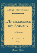 L'Intelligence Des Animaux, Vol. 2: Les Vertbrs (Classic Reprint)