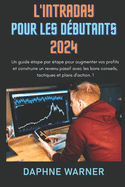 L'Intraday Pour Les D?butants 2024: Un guide ?tape par ?tape pour augmenter vos profits et construire un revenu passif avec les bons conseils, tactiques et plans d'action. 1