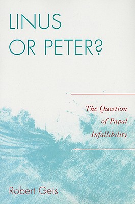 Linus or Peter?: The Question of Papal Infallibility - Geis, Robert