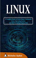 Linux: A Complete Guide to Learn Linux Commands, Linux Operating System and Shell Scripting Step-by-Step