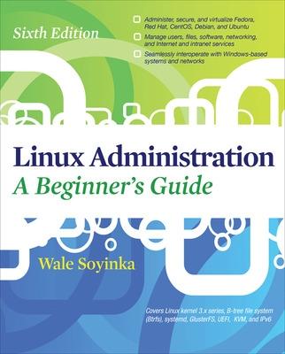 Linux Administration: A Beginners Guide, Sixth Edition - Soyinka, Wale