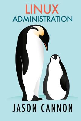 Linux Administration: The Linux Operating System and Command Line Guide for Linux Administrators - Cannon, Jason