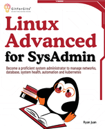 Linux Advanced for SysAdmin: Become a proficient system administrator to manage networks, database, system health, automation and kubernetes