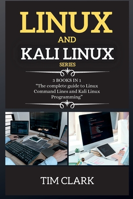 Linux and Kali Linux Series: THIS BOOK INCLUDES: The complete guide to Linux Command Lines and Kali Linux Programming - Clark, Tim