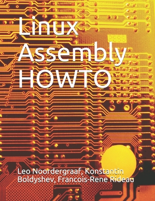 Linux Assembly HOWTO - Boldyshev, Konstantin, and Rideau, Francois-Rene, and Noordergraaf, Leo