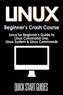 LINUX Beginner's Crash Course: Linux for Beginner's Guide to Linux Command Line, Linux System & Linux Commands