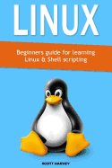 Linux: Beginners Guide for Learning Linux & Shell Scripting