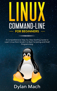 LINUX Command-Line for Beginners: A Comprehensive Step-by-Step Starting Guide to Learn Linux from Scratch to Bash Scripting and Shell Programming