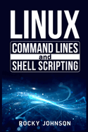 Linux Command Lines and Shell Scripting: Linux Command Line, Administration, and Shell Scripting for Absolute Beginners (2022 Crash Course for All)