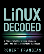 Linux Decoded: A Comprehensive Linux Command Line and Shell Scripting Handbook