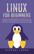 Linux for beginners: A Guide for Linux fundamentals and technical overview with a logical and systematic approach. Learn the basic command lines and move through the process advancing in knowledge
