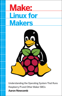 Linux for Makers: Understanding the Operating System That Runs Raspberry Pi and Other Maker Sbcs - Newcomb, Aaron