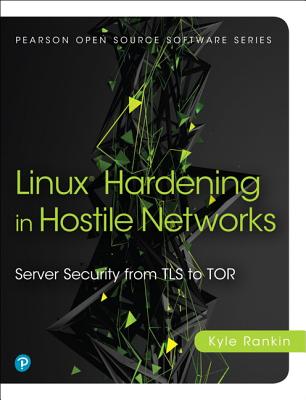 Linux Hardening in Hostile Networks: Server Security from TLS to Tor - Rankin, Kyle