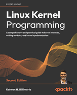 Linux Kernel Programming: A comprehensive and practical guide to kernel internals, writing modules, and kernel synchronization