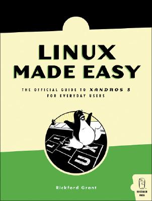 Linux Made Easy: The Official Guide to Xandros 3 for Everyday Users - Grant, Rickford