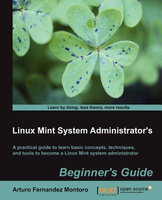 Linux Mint System Administrator's Beginner's Guide - Montoro, Arturo Fernandez