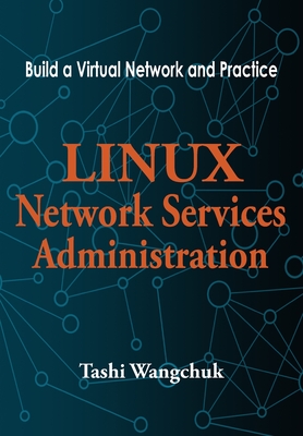 Linux Network Services Administration: Build a Virtual Network and Practice - Wangchuk, Tashi