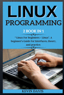 Linux Programming: 2 BOOK IN 1 Linux For Beginners + Linux. A beginner's Guide For Interfaces, theory, and practice.