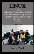 LINUX ( series ): A Beginner's practical guide to learn linux operating system with the command Line Step-by-step.