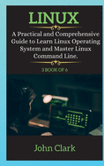 LINUX SERIES ( book 3 of 6 ): A Practical and Comprehensive Guide to Learn Linux Operating System and Master Linux Command Line.