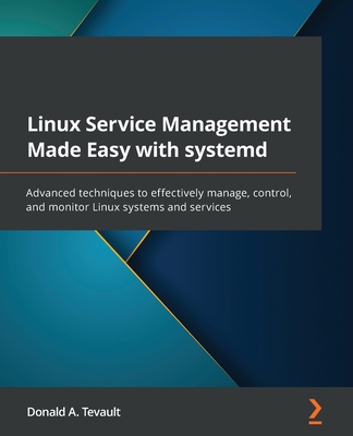 Linux Service Management Made Easy with systemd: Advanced techniques to effectively manage, control, and monitor Linux systems and services - 