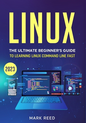 Linux: The Ultimate Beginner's Guide to Learning Linux Command Line Fast with No Prior Experience - Reed, Mark