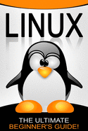 Linux: The Ultimate Beginner's Guide!