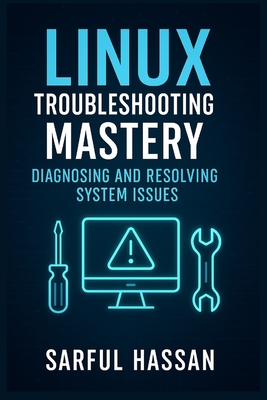 Linux Troubleshooting Mastery: Diagnosing and Resolving System Issues - Hassan, Sarful